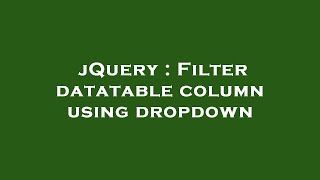 Download the video "jQuery : Filter datatable column using dropdown"