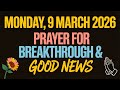 MONDAY 9 MARCH 2026 PRAYER FOR BREAKTHROUGH GOOD NEWS