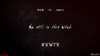 B.o.B. ft. T.I. & Juicy J - We Still In This Bitch (Dejvid Jones Remix) | #RemixMondays