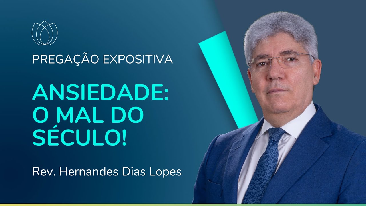 ANSIEDADE: O MAL DO SÉCULO! | Pregação Expositiva | Rev. Hernandes Dias Lopes | IPP