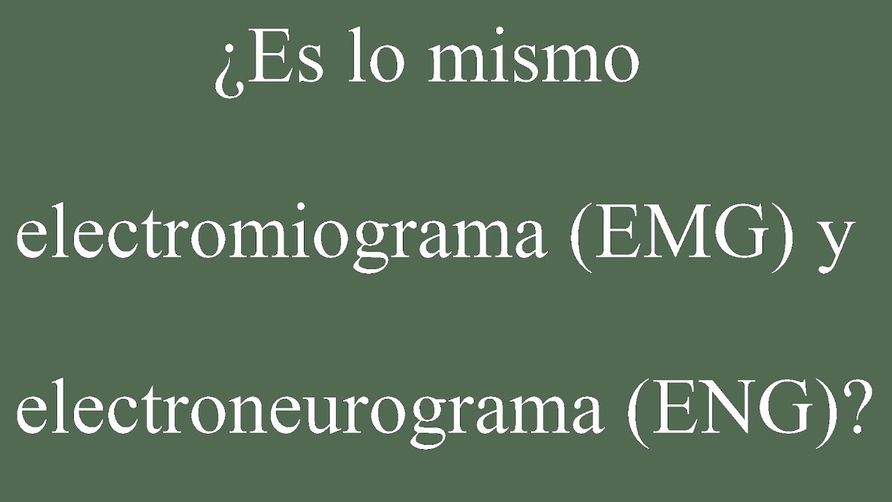 ¿ Es lo mismo electromiograma (EMG) y electroneurograma (ENG) 