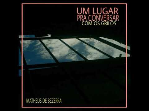 Matheus de Bezerra - Um lugar pra conversar com os grilos