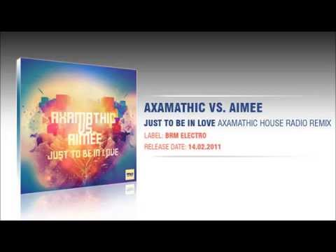 Axamathic vs. Aimee - Just To Be In Love (Axamathic House Radio Remix)