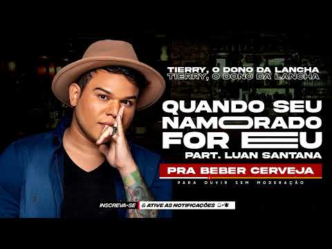 TIERRY ╸QUANDO SEU NAMORADO FOR EU PART  LUAN SANTANA ╸PRA BEBER CERVEJA