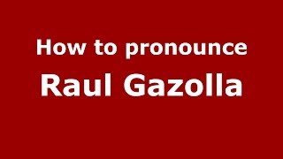 How to pronounce Raul Gazolla