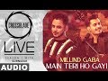 Main Teri Ho Gayi (Full Audio) | Millind Gaba | Crossblade Live | Gurnazar | New Punjabi Song 2020