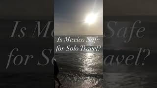 Is Mexico safe for solo travel? #safetravel  #traveltips #solotravel
