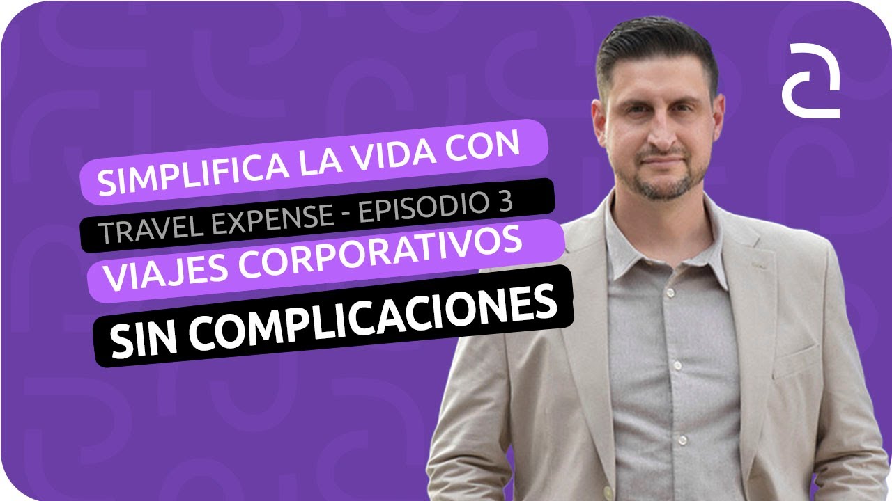 Simplifica la vida con Travel y Expense - Episodio 3 | Viajes corporativos sin complicaciones