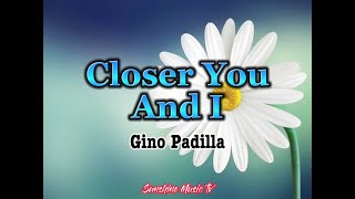 Closer You And I (Gino Padilla) with Lyrics