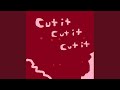 Cut It Cut It Cut It