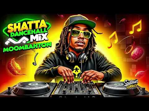 SHATTA - DANCEHALL - MOOMBAHTON MIX - BY DJ SOULMAN TORRES