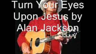 Turn Your Eyes Upon Jesus by Alan Jackson