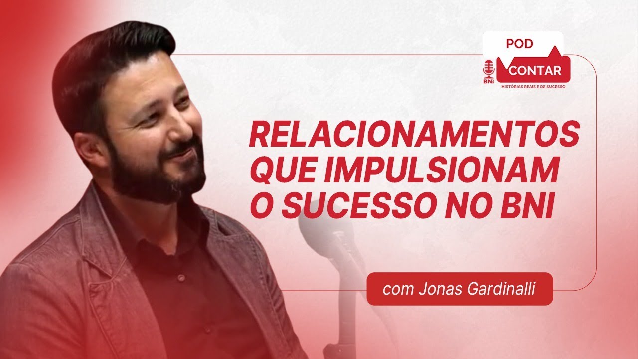 Relacionamentos que impulsionam o sucesso no BNI com Jonas Gardinalli - PodContar #21