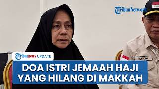 Doa Nafsiah, Istri Jemaah Haji yang Hilang di Makkah: Mudah-mudahan Allah Jaga Suami Saya