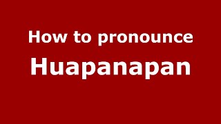How to pronounce Huapanapan