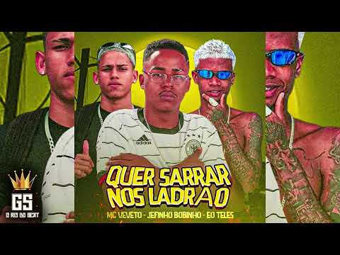 QUER SARRAR NOS LADRÃO, GS O REI DO BEAT,MC VEVETO, É O TELES, JEFFINHO BOBINHO, BRUNINHO NO BEAT