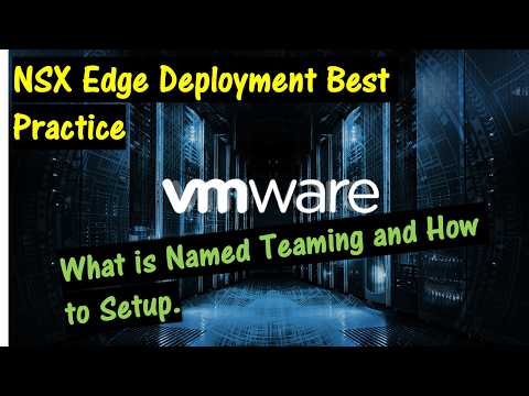 VMware NSX Edge Deployment Best Practices:  What is Named Teaming and How to Set it up.