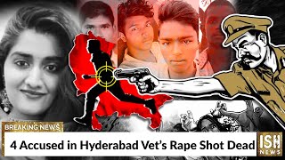 4 Accused in Hyderabad Vet’s Rape Shot Dead