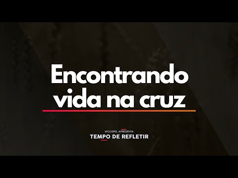 Tempo de Refletir 2569 - Encontrando vida na cruz