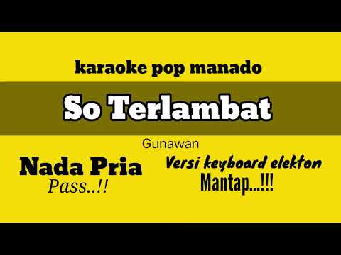 karaoke so terlambat gunawan nada pria rendah || pop manado versi keyboard elekton mantap