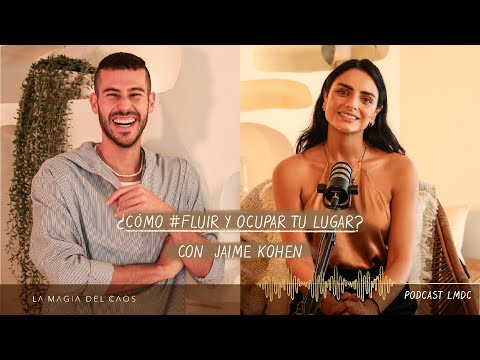 ¿Cómo #fluir y ocupar tu lugar? con Jaime Kohen  | T3. Ep #3 La Magia del Caos