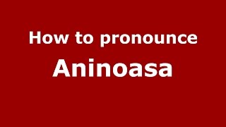 How to pronounce Aninoasa