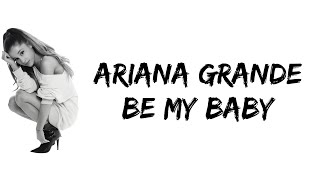 Ariana Grande - Be My Baby (feat. Cashmere Cat) (lyrics)