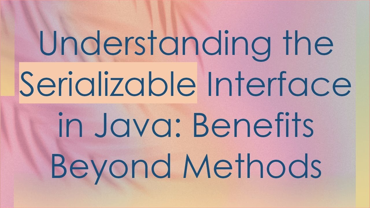 Understanding the Serializable Interface in Java: Benefits Beyond Methods
