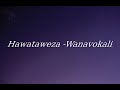 WANAVOKALI-HAWATAWEZA[LYRICS]