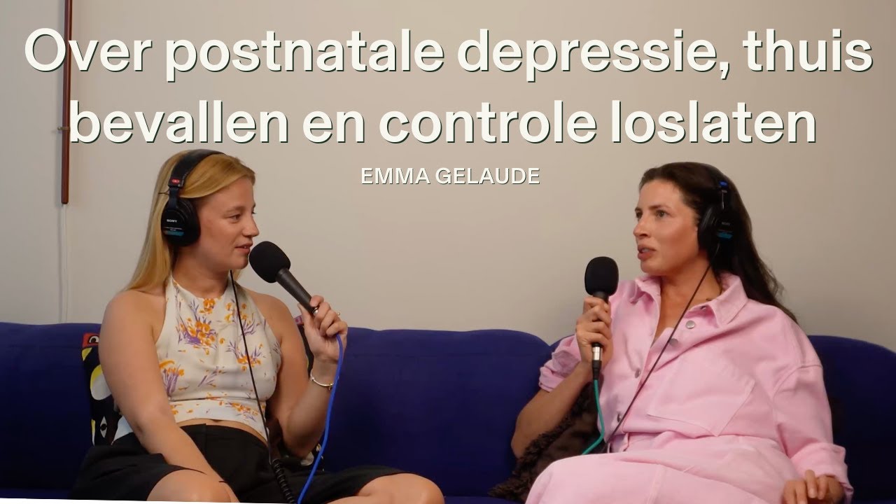 Emma Gelaude over postnatale depressie, thuis bevallen, controle leren loslaten en beseffen dat de grootste kracht in jezelf zit