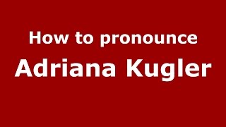 How to pronounce Adriana Kugler