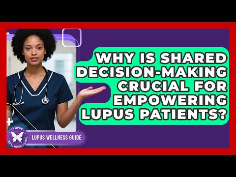 Why Is Shared Decision-Making Crucial for Empowering Lupus Patients? | Lupus Wellness Guide