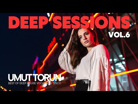 Umut Torun - Deep Sessions Vol. 6 ★ Vocal Deep House Mix