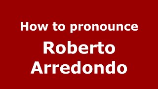 How to pronounce Roberto Arredondo