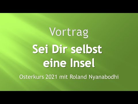 Sei Dir selbst eine Insel - Vortrag - Tag 4 Video 2 - Osterkurs 2021 - Roland Nyanabodhi