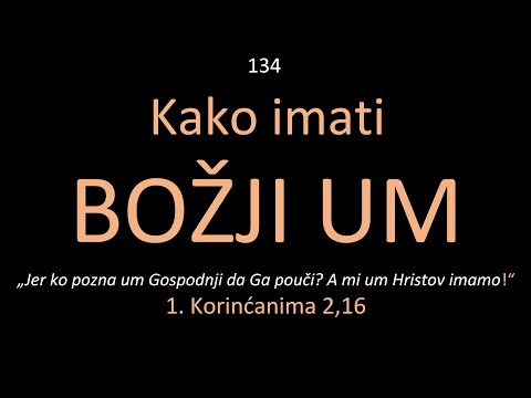 134 POSLEDNJA VREMENA - Kako imati Božji um? Jer ko pozna um Gospodnji...  A mi um Hristov imamo!