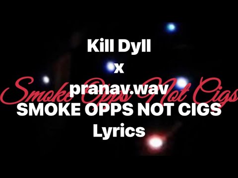 Kill Dyll X pranav.wav - SMOKE OPPS NOT CIGS (Lyrics Video)