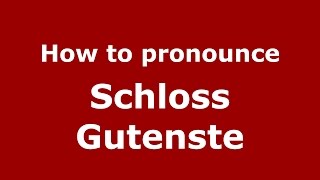 How to pronounce Schloss Gutenste