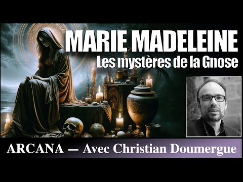 Marie Madeleine : les mystères de la Gnose - Avec Christian Doumergue