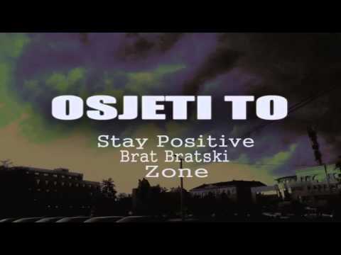 Stay Positive  Ft  Brat Bratski i Zone   Osjeti to