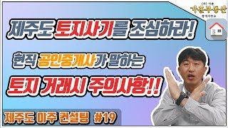 [제주도 이주 컨설팅 #19] 제주도 토지사기를 조심하라! 토지거래시 주의할 점!  [가훈부동산 010-74…