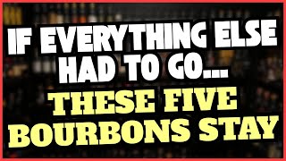 If Everything Else Had To Go These Five Bourbons Stay