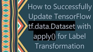 Download the video "How to Successfully Update TensorFlow tf.data.Dataset with apply() for Label Transformation"
