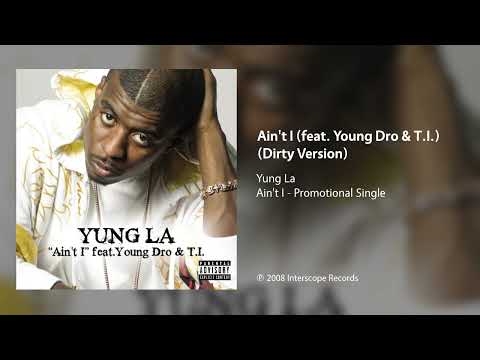 Yung La - Ain't I (feat. Young Dro & T.I.) (Dirty Version)