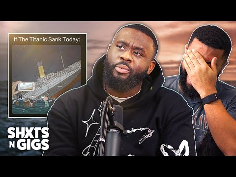 IF THE TITANIC SANK TODAY... | ShxtsNGigs Podcast