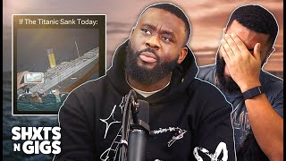 IF THE TITANIC SANK TODAY... | ShxtsNGigs Podcast