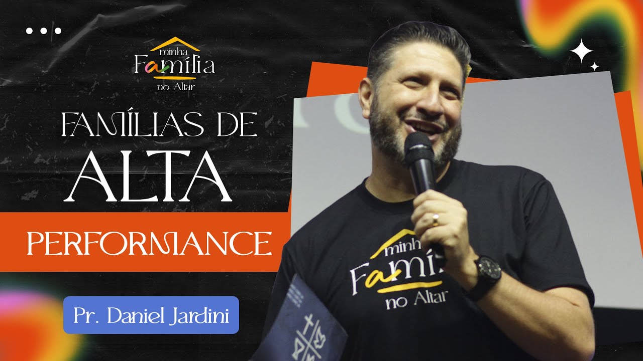 FAMÍLIAS DE ALTA PERFORMANCE II MINHA FAMÍLIA NO ALTAR II PR. DANIEL JARDINI IIQUADRANGULAR IGUATEMI