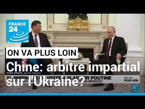 Chine: arbitre (im)partial de la guerre en Ukraine • FRANCE 24