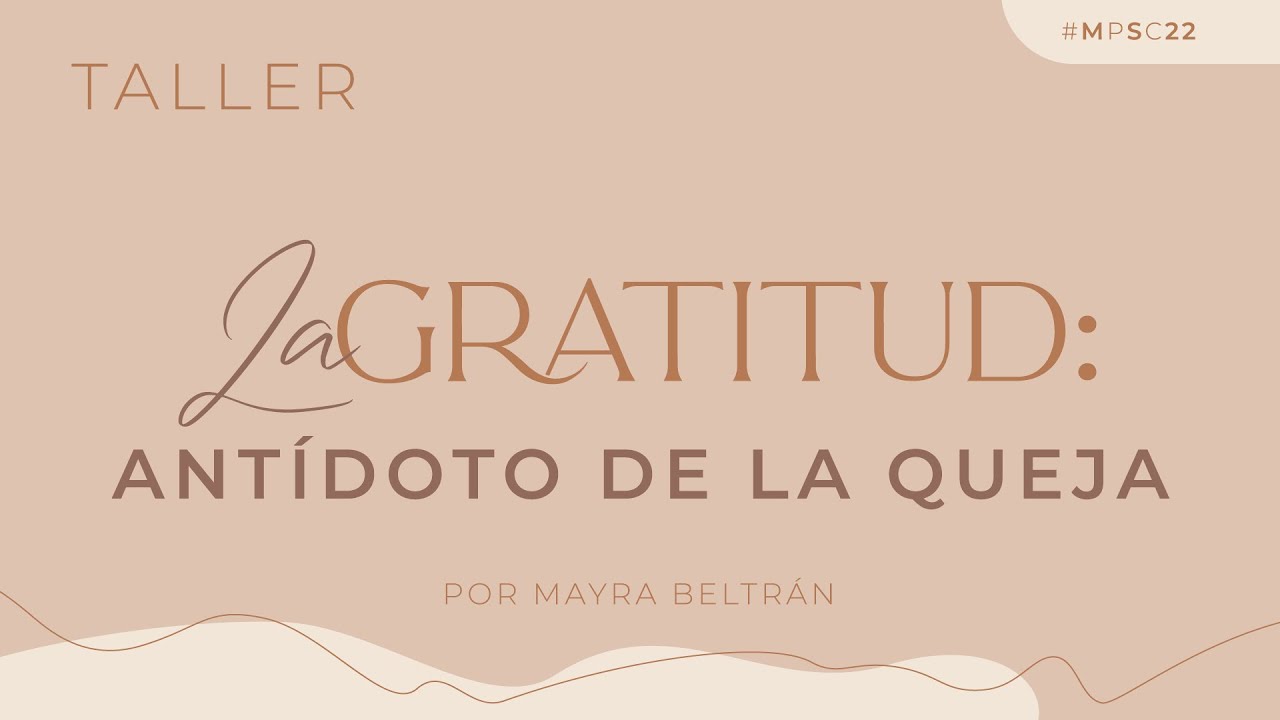La gratitud  Antídoto de la queja - Mayra Beltrán | Mujeres Por Su Causa 2022
