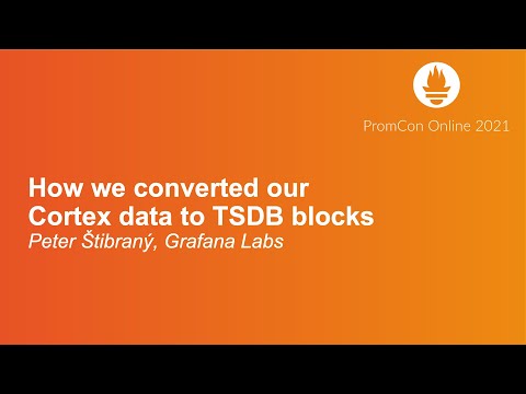 How we converted our Cortex data to TSDB blocks - Peter Štibraný, Grafana Labs